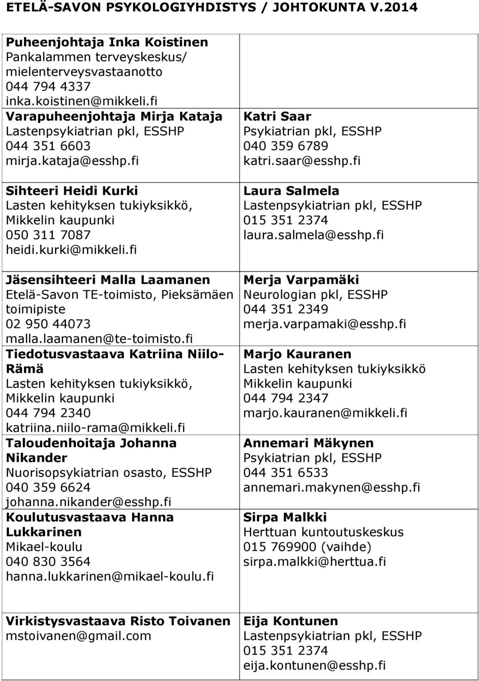 fi Sihteeri Heidi Kurki Lasten kehityksen tukiyksikkö, Mikkelin kaupunki 050 311 7087 heidi.kurki@mikkeli.fi Laura Salmela Lastenpsykiatrian pkl, ESSHP 015 351 2374 laura.salmela@esshp.