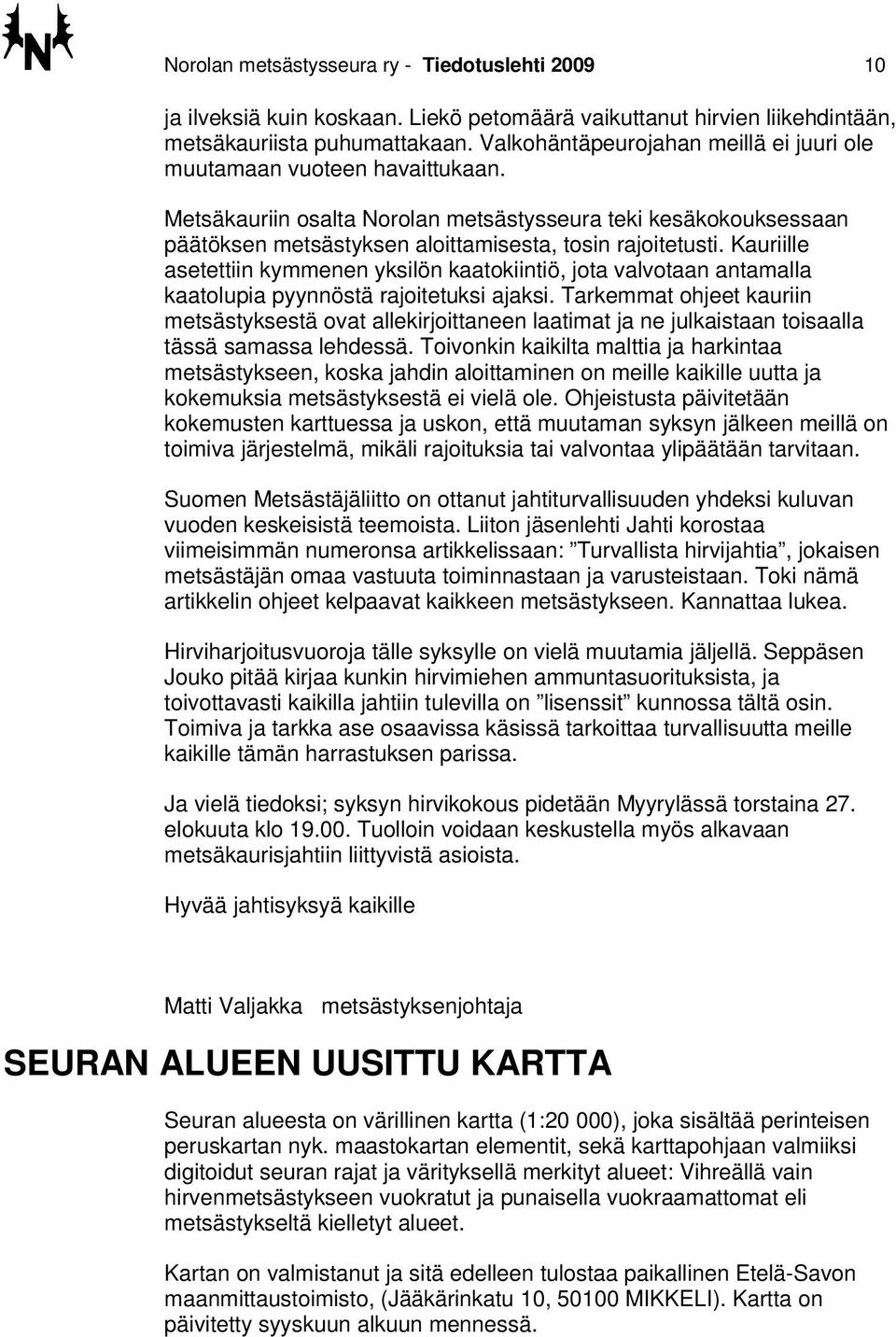 Kauriille asetettiin kymmenen yksilön kaatokiintiö, jota valvotaan antamalla kaatolupia pyynnöstä rajoitetuksi ajaksi.