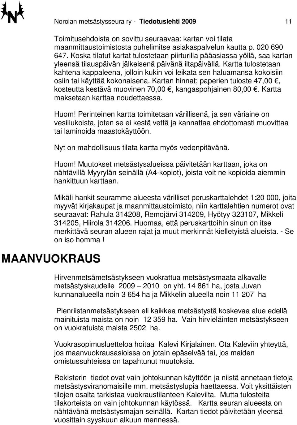 Kartta tulostetaan kahtena kappaleena, jolloin kukin voi leikata sen haluamansa kokoisiin osiin tai käyttää kokonaisena.