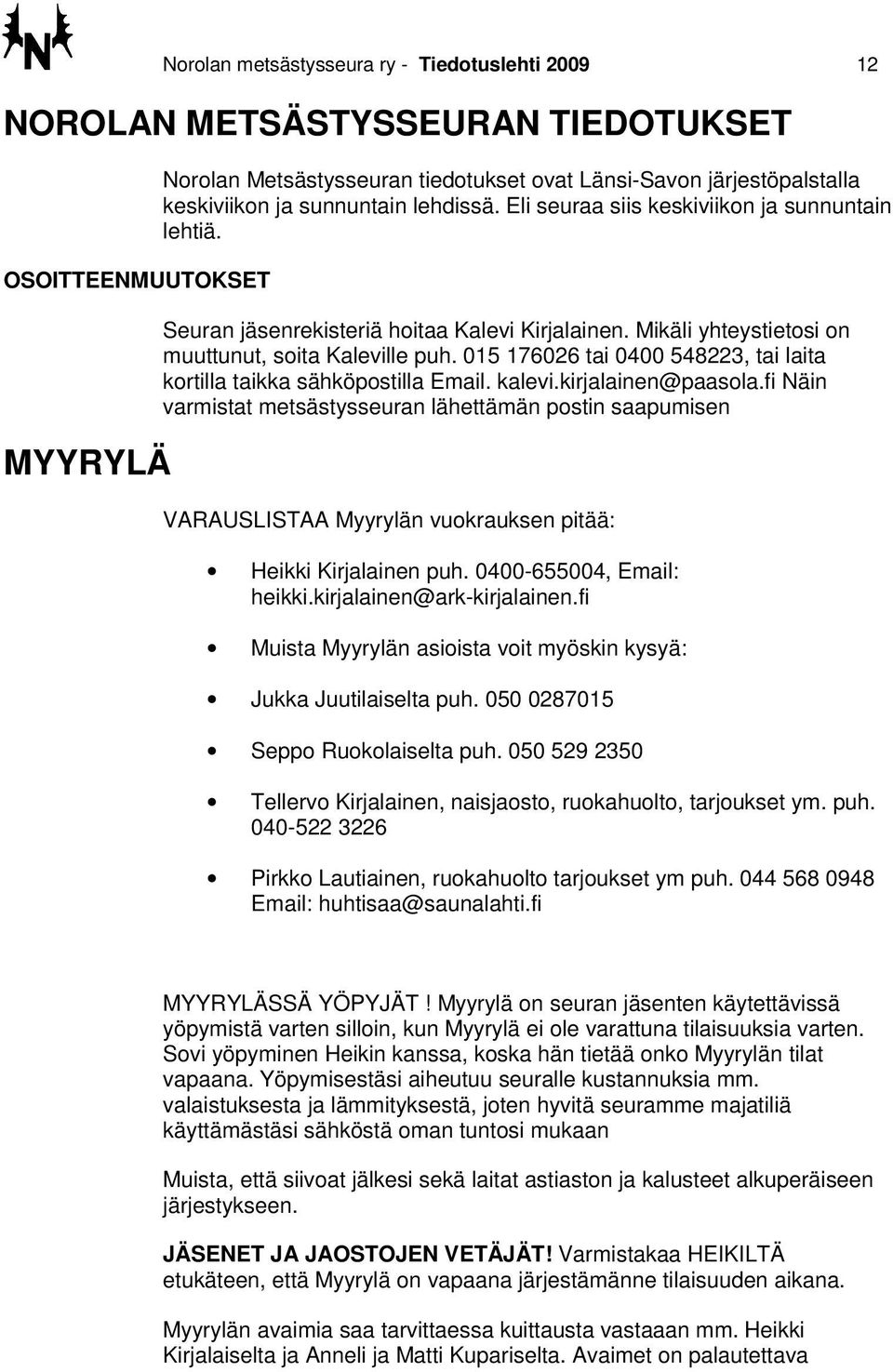 015 176026 tai 0400 548223, tai laita kortilla taikka sähköpostilla Email. kalevi.kirjalainen@paasola.