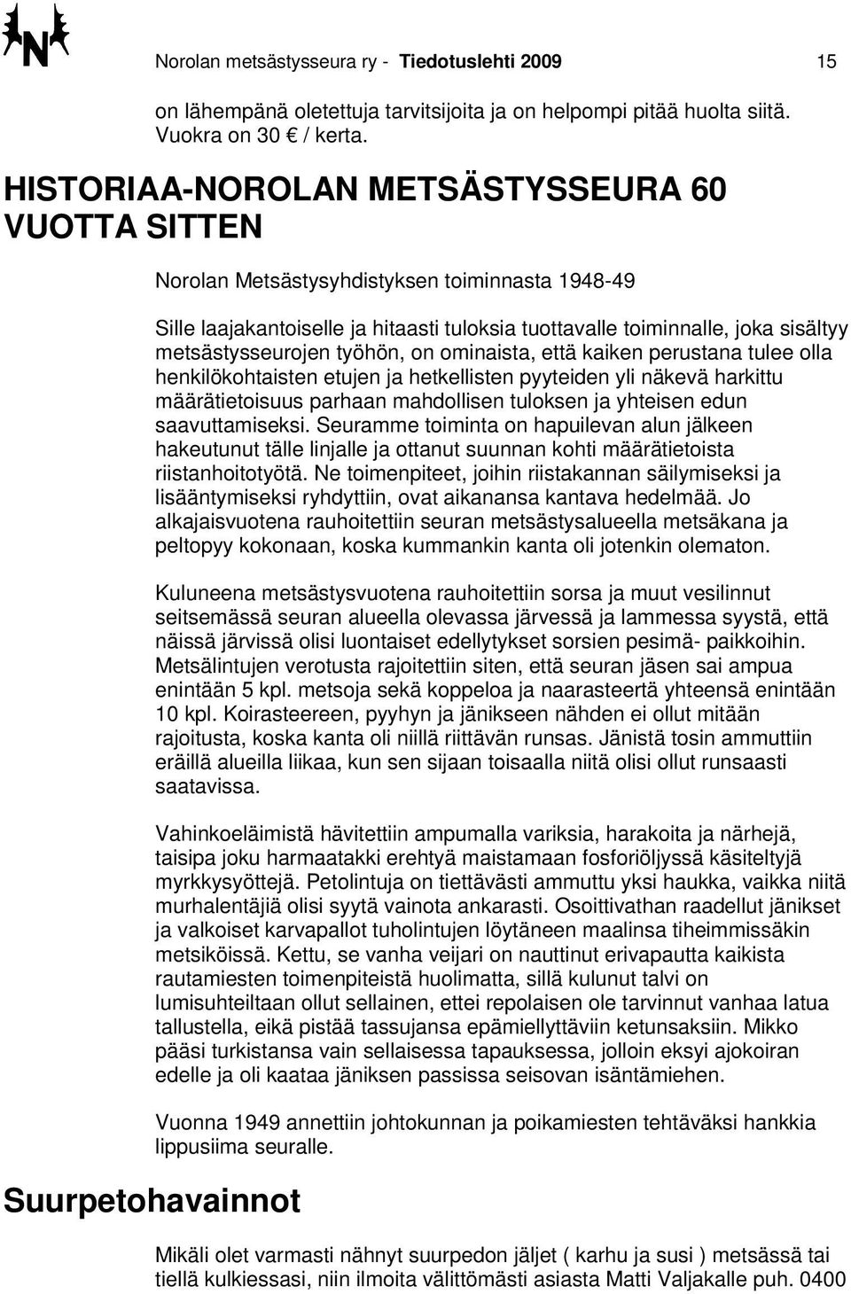 työhön, on ominaista, että kaiken perustana tulee olla henkilökohtaisten etujen ja hetkellisten pyyteiden yli näkevä harkittu määrätietoisuus parhaan mahdollisen tuloksen ja yhteisen edun