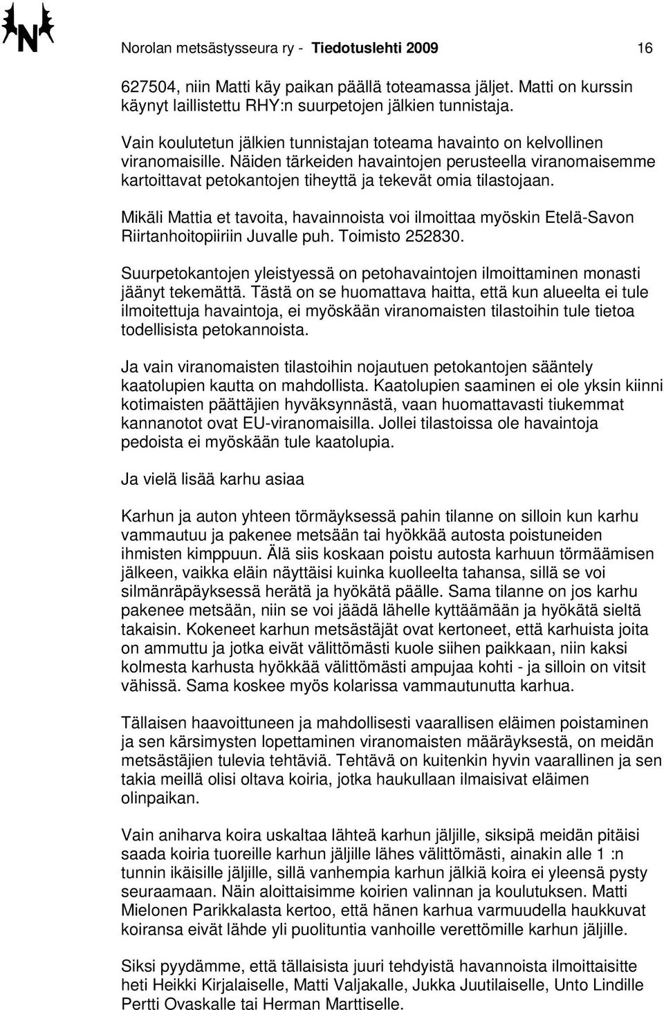 Näiden tärkeiden havaintojen perusteella viranomaisemme kartoittavat petokantojen tiheyttä ja tekevät omia tilastojaan.