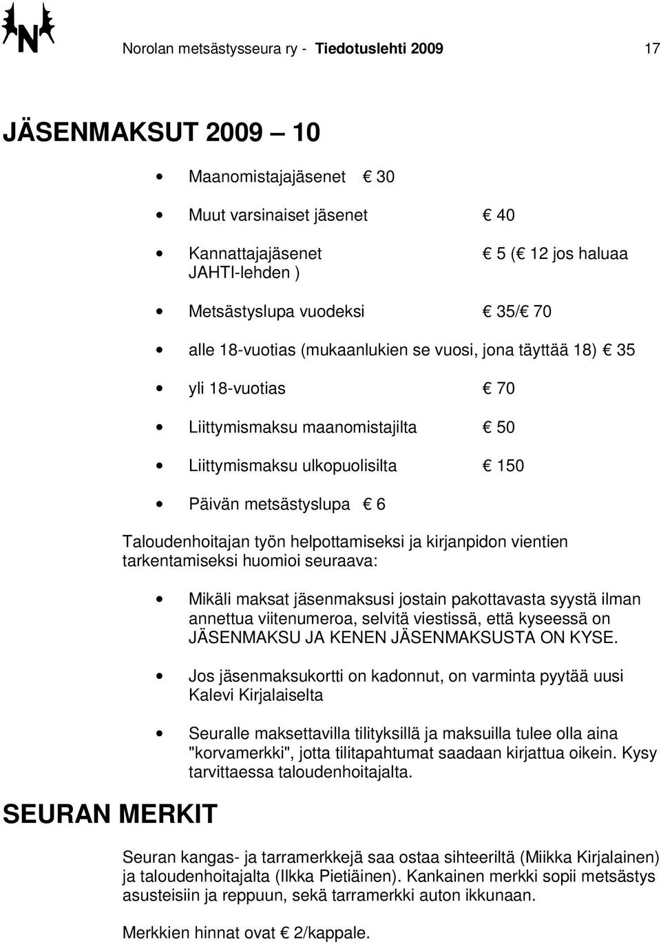 Taloudenhoitajan työn helpottamiseksi ja kirjanpidon vientien tarkentamiseksi huomioi seuraava: Mikäli maksat jäsenmaksusi jostain pakottavasta syystä ilman annettua viitenumeroa, selvitä viestissä,