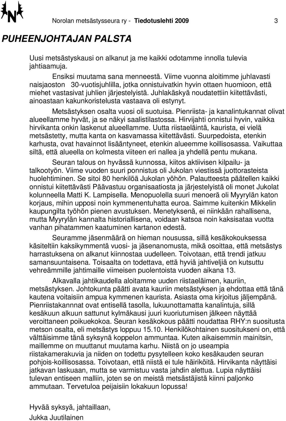 Juhlakäskyä noudatettiin kiitettävästi, ainoastaan kakunkoristelusta vastaava oli estynyt. Metsästyksen osalta vuosi oli suotuisa.