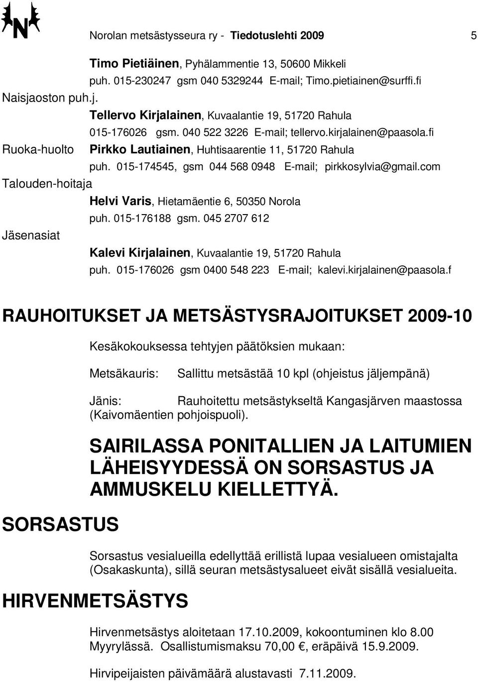 fi Pirkko Lautiainen, Huhtisaarentie 11, 51720 Rahula puh. 015-174545, gsm 044 568 0948 E-mail; pirkkosylvia@gmail.com Talouden-hoitaja Helvi Varis, Hietamäentie 6, 50350 Norola Jäsenasiat puh.