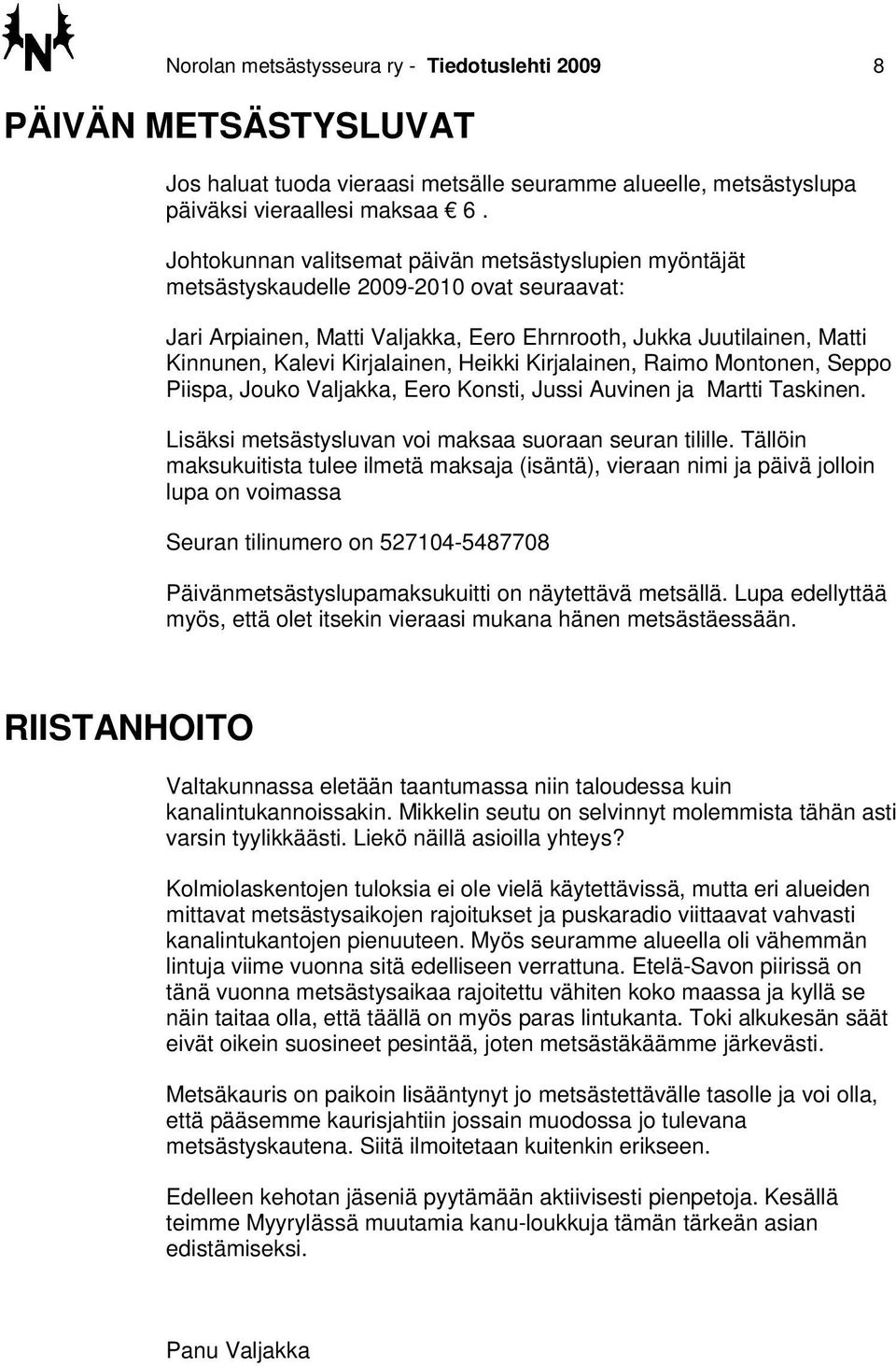 Kirjalainen, Heikki Kirjalainen, Raimo Montonen, Seppo Piispa, Jouko Valjakka, Eero Konsti, Jussi Auvinen ja Martti Taskinen. Lisäksi metsästysluvan voi maksaa suoraan seuran tilille.