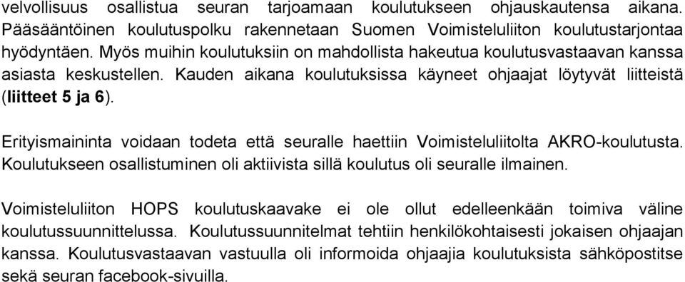 Erityismaininta voidaan todeta että seuralle haettiin Voimisteluliitolta AKRO-koulutusta. Koulutukseen osallistuminen oli aktiivista sillä koulutus oli seuralle ilmainen.