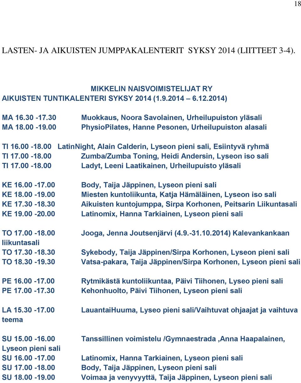 00-18.00 Ladyt, Leeni Laatikainen, Urheilupuisto yläsali KE 16.00-17.00 KE 18.00-19.00 KE 17.30-18.30 KE 19.00-20.00 TO 17.00-18.00 liikuntasali TO 17.30-18.30 TO 18.30-19.30 PE 16.00-17.00 PE 17.