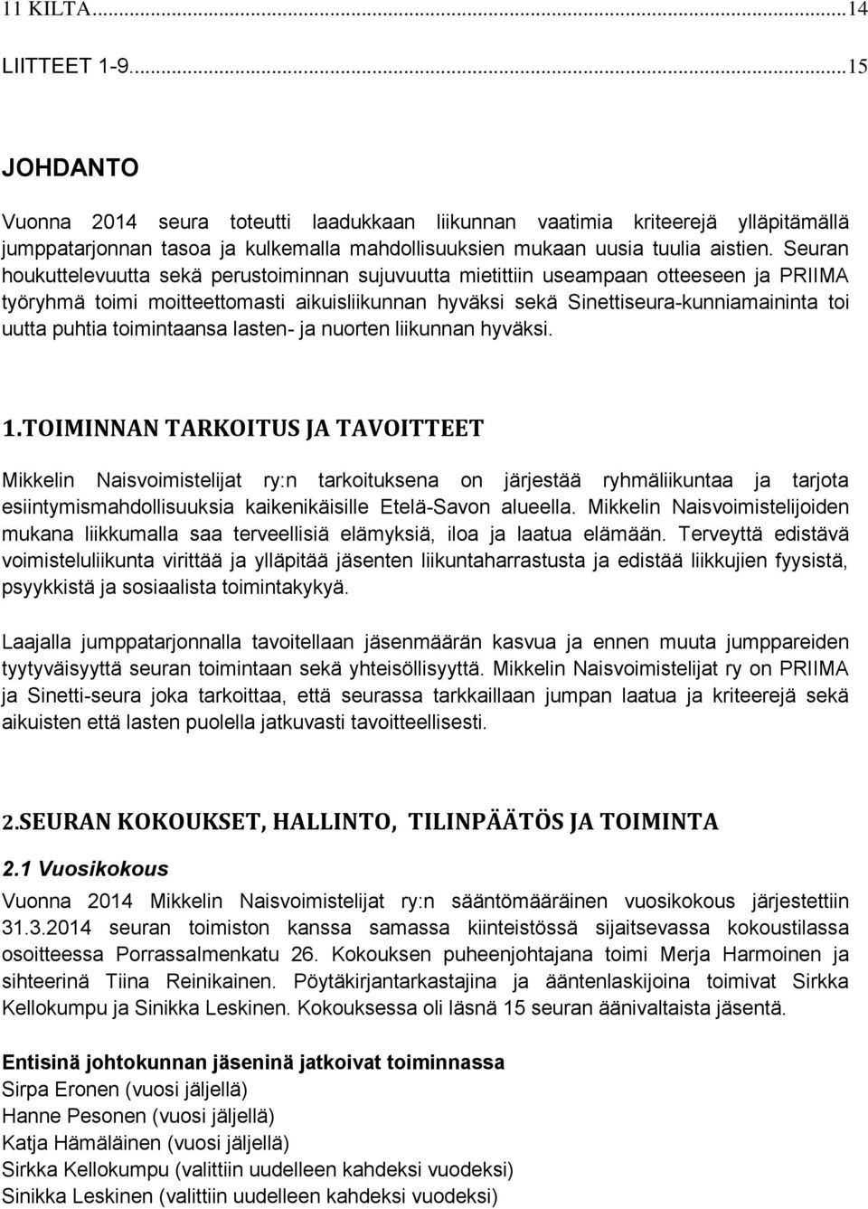 Seuran houkuttelevuutta sekä perustoiminnan sujuvuutta mietittiin useampaan otteeseen ja PRIIMA työryhmä toimi moitteettomasti aikuisliikunnan hyväksi sekä Sinettiseura-kunniamaininta toi uutta