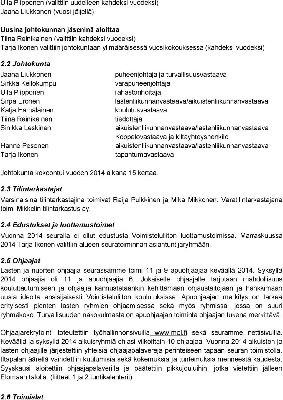 2 Johtokunta Jaana Liukkonen Sirkka Kellokumpu Ulla Piipponen Sirpa Eronen Katja Hämäläinen Tiina Reinikainen Sinikka Leskinen Hanne Pesonen Tarja Ikonen puheenjohtaja ja turvallisuusvastaava