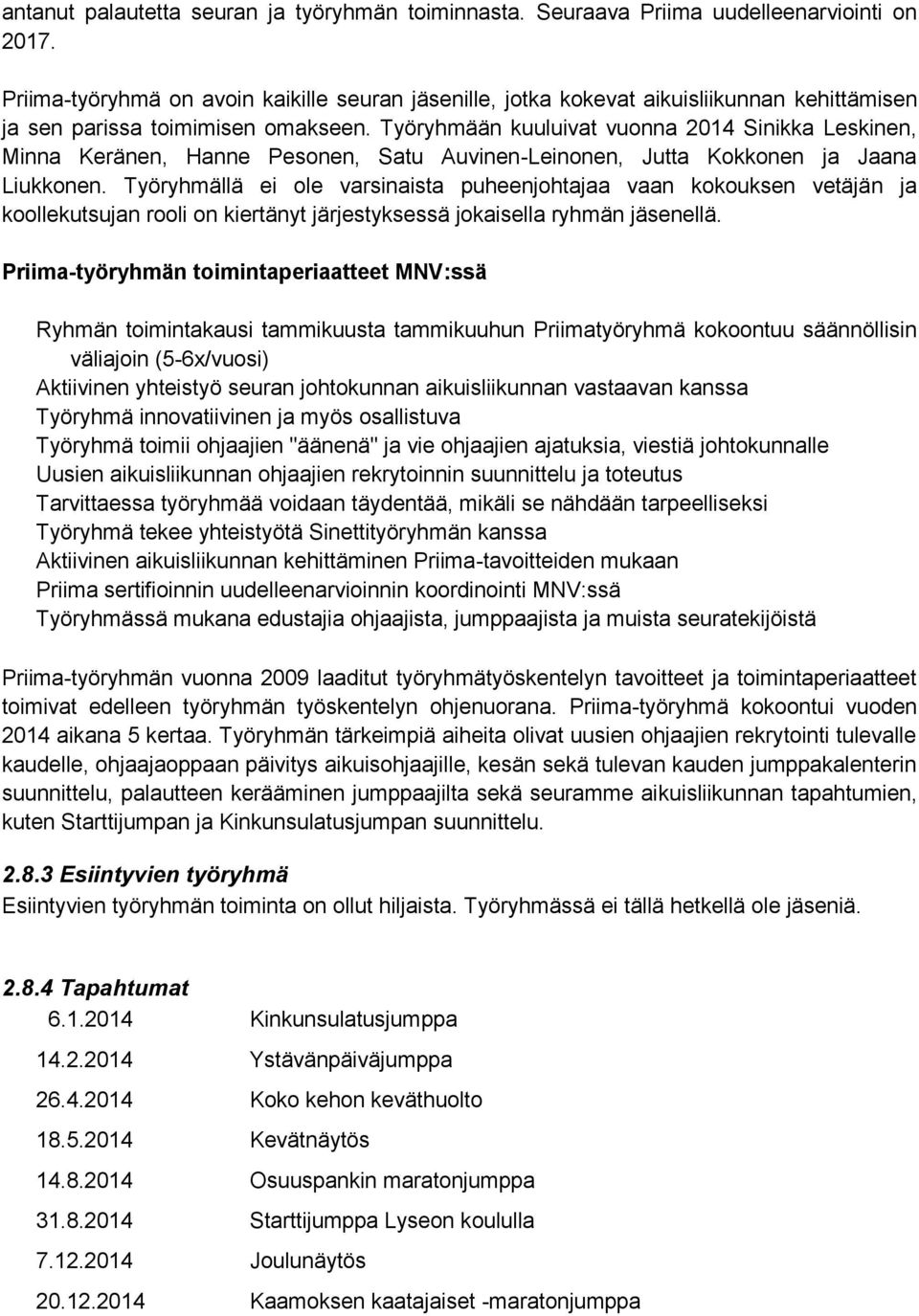 Työryhmään kuuluivat vuonna 2014 Sinikka Leskinen, Minna Keränen, Hanne Pesonen, Satu Auvinen-Leinonen, Jutta Kokkonen ja Jaana Liukkonen.