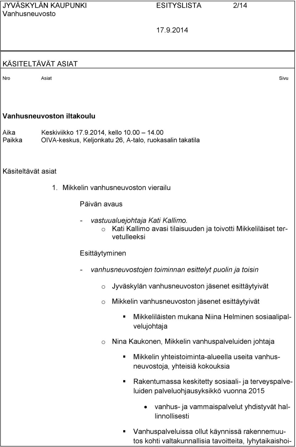 o Kati Kallimo avasi tilaisuuden ja toivotti Mikkeliläiset tervetulleeksi Esittäytyminen - vanhusneuvostojen toiminnan esittelyt puolin ja toisin o Jyväskylän vanhusneuvoston jäsenet esittäytyivät o