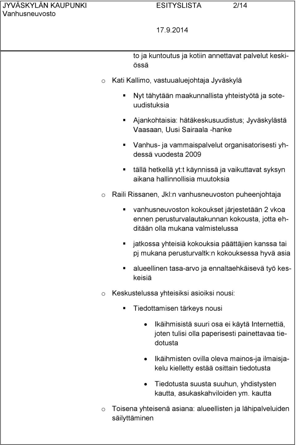 Raili Rissanen, Jkl:n vanhusneuvoston puheenjohtaja vanhusneuvoston kokoukset järjestetään 2 vkoa ennen perusturvalautakunnan kokousta, jotta ehditään olla mukana valmistelussa jatkossa yhteisiä