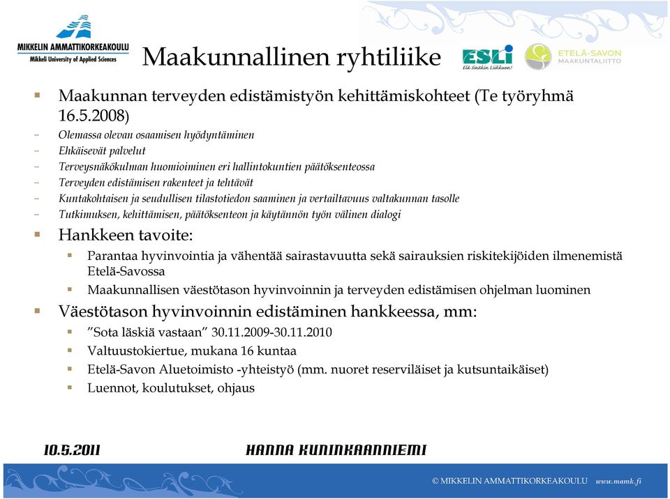 Kuntakohtaisen ja seudullisen tilastotiedon saaminen ja vertailtavuus valtakunnan tasolle - Tutkimuksen, kehittämisen, päätöksenteon ja käytännön työn välinen dialogi Hankkeen tavoite: Parantaa