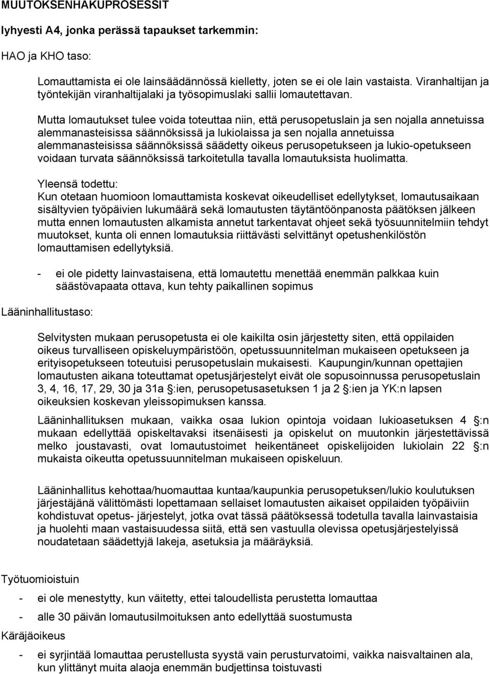 Mutta lomautukset tulee voida toteuttaa niin, että perusopetuslain ja sen nojalla annetuissa alemmanasteisissa säännöksissä ja lukiolaissa ja sen nojalla annetuissa alemmanasteisissa säännöksissä