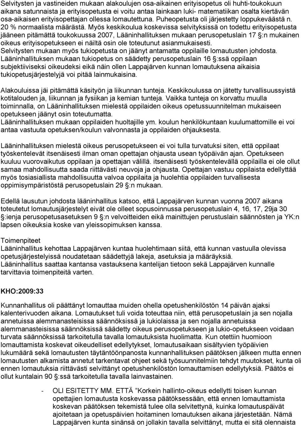 Myös keskikoulua koskevissa selvityksissä on todettu erityisopetusta jääneen pitämättä toukokuussa 2007, Lääninhallituksen mukaan perusopetuslain 17 :n mukainen oikeus erityisopetukseen ei näiltä