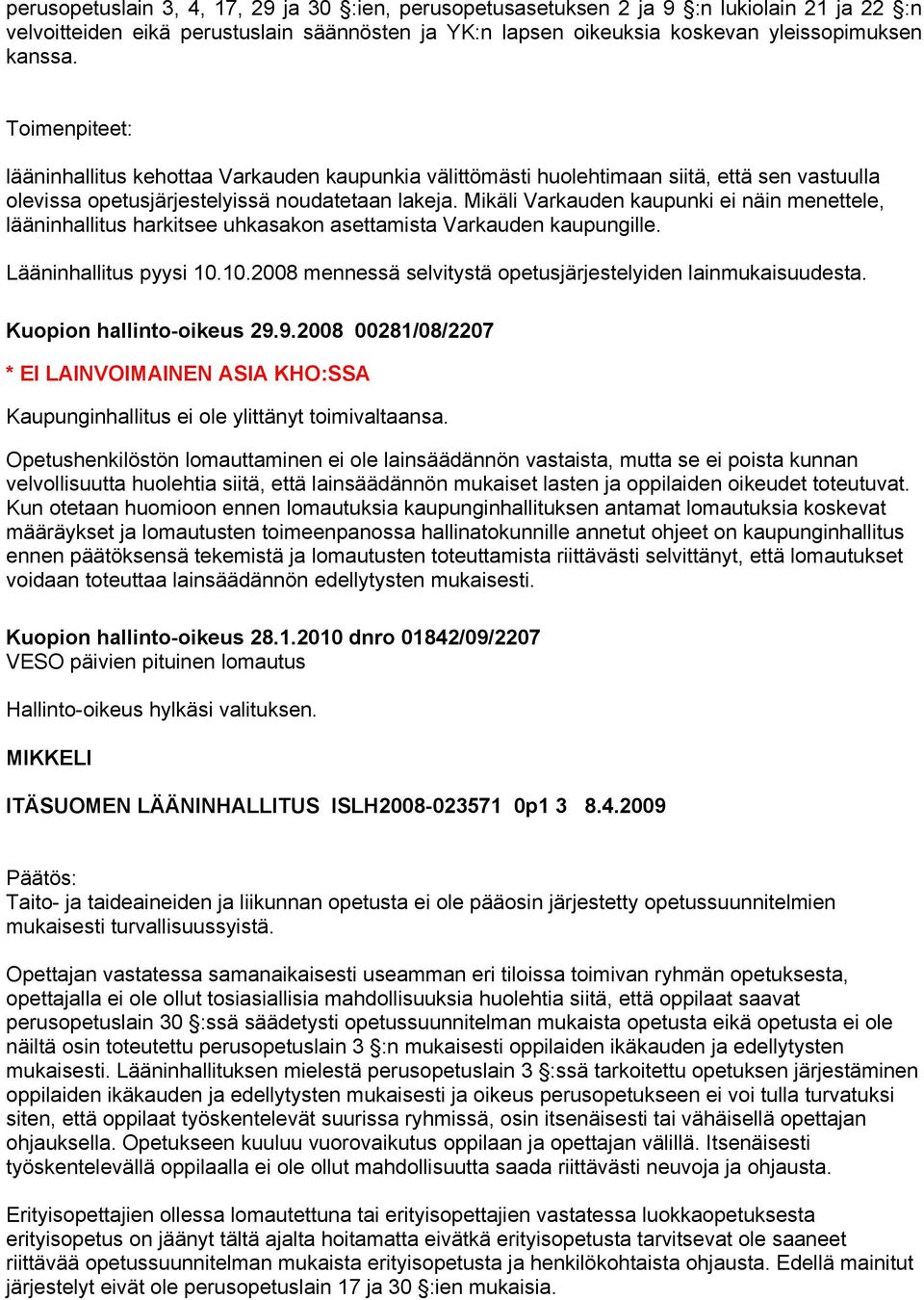 Mikäli Varkauden kaupunki ei näin menettele, lääninhallitus harkitsee uhkasakon asettamista Varkauden kaupungille. Lääninhallitus pyysi 10.