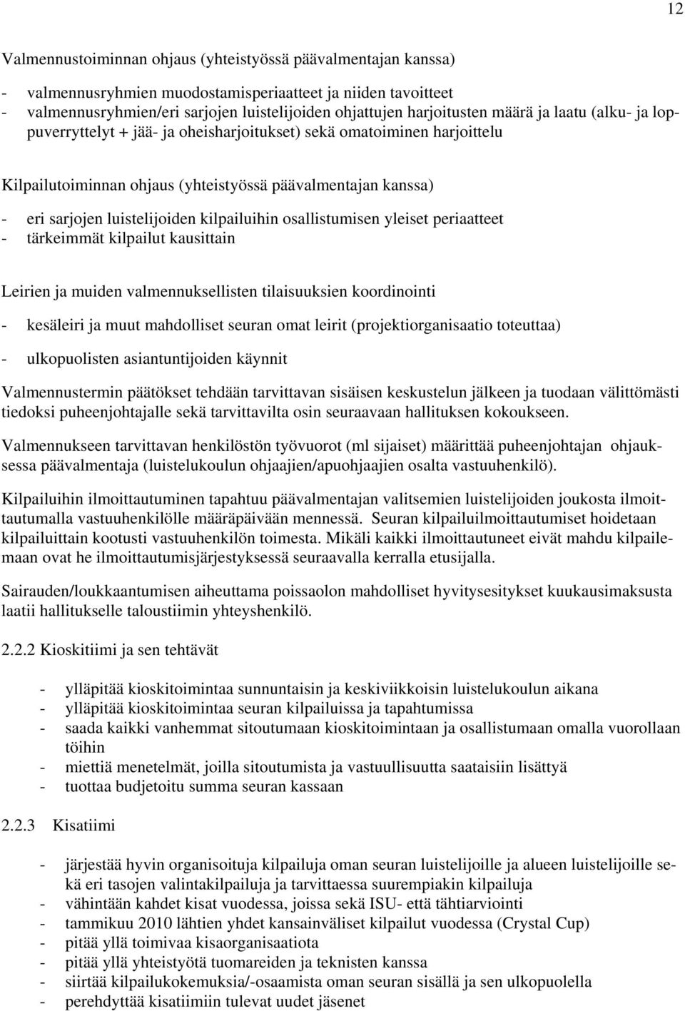 kilpailuihin osallistumisen yleiset periaatteet - tärkeimmät kilpailut kausittain Leirien ja muiden valmennuksellisten tilaisuuksien koordinointi - kesäleiri ja muut mahdolliset seuran omat leirit