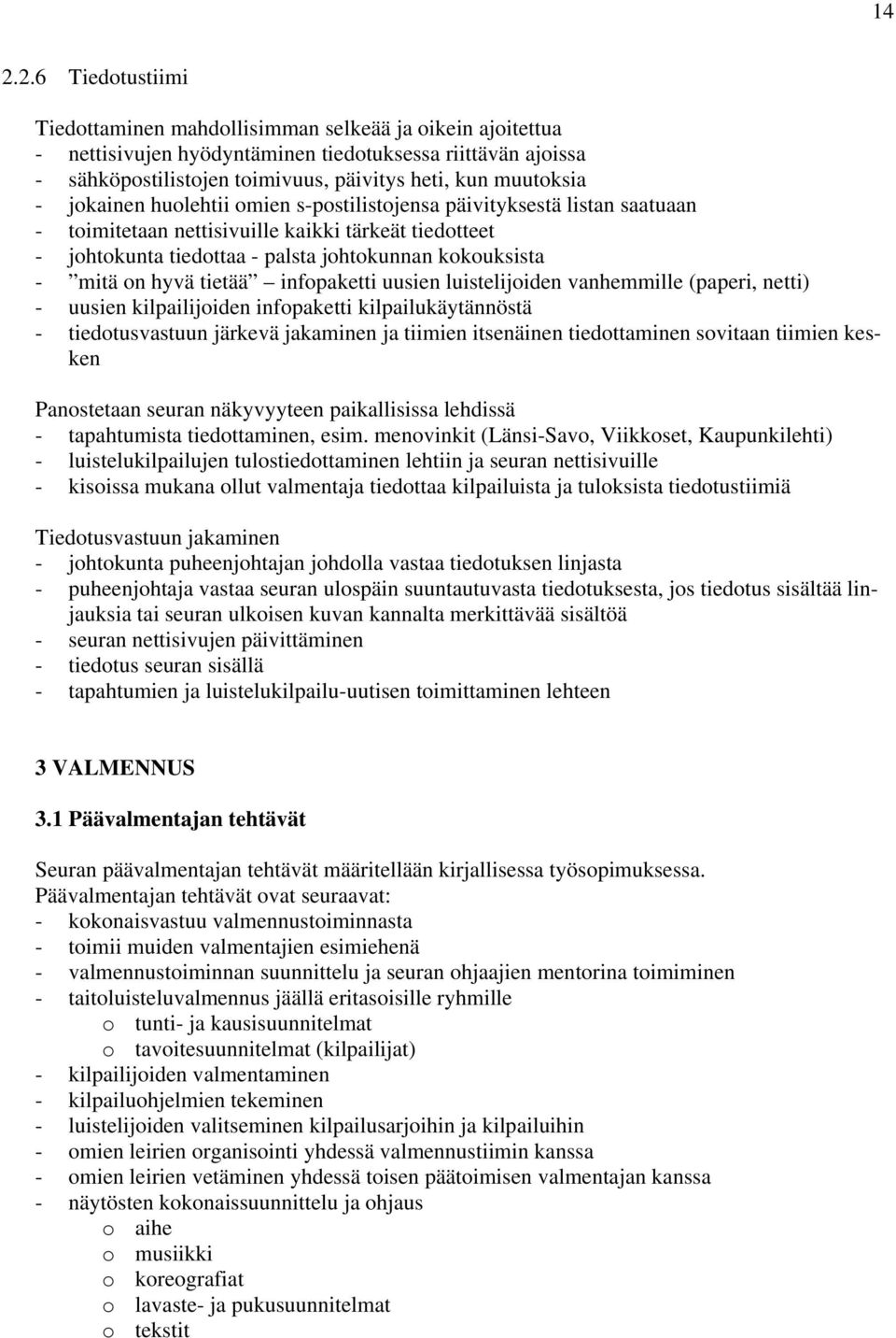 mitä on hyvä tietää infopaketti uusien luistelijoiden vanhemmille (paperi, netti) - uusien kilpailijoiden infopaketti kilpailukäytännöstä - tiedotusvastuun järkevä jakaminen ja tiimien itsenäinen