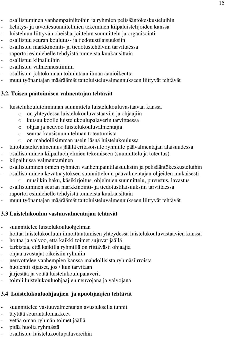 osallistuu kilpailuihin - osallistuu valmennustiimiin - osallistuu johtokunnan toimintaan ilman äänioikeutta - muut työnantajan määräämät taitoluisteluvalmennukseen liittyvät tehtävät 3.2.