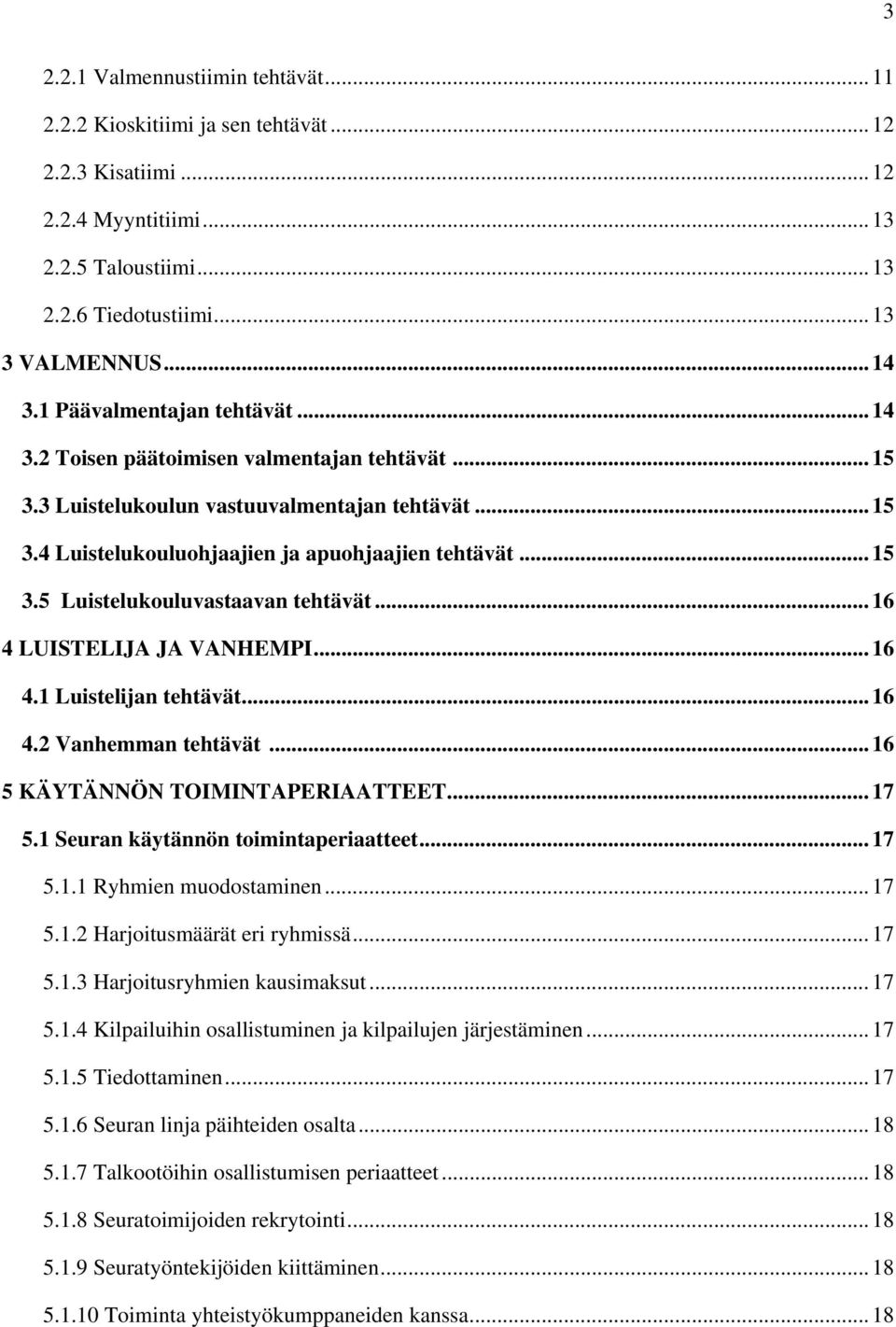 .. 16 4 LUISTELIJA JA VANHEMPI... 16 4.1 Luistelijan tehtävät... 16 4.2 Vanhemman tehtävät... 16 5 KÄYTÄNNÖN TOIMINTAPERIAATTEET... 17 5.1 Seuran käytännön toimintaperiaatteet... 17 5.1.1 Ryhmien muodostaminen.