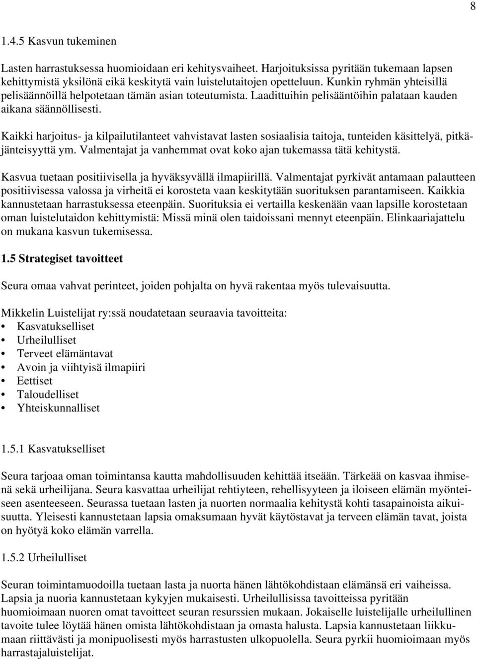 Kaikki harjoitus- ja kilpailutilanteet vahvistavat lasten sosiaalisia taitoja, tunteiden käsittelyä, pitkäjänteisyyttä ym. Valmentajat ja vanhemmat ovat koko ajan tukemassa tätä kehitystä.