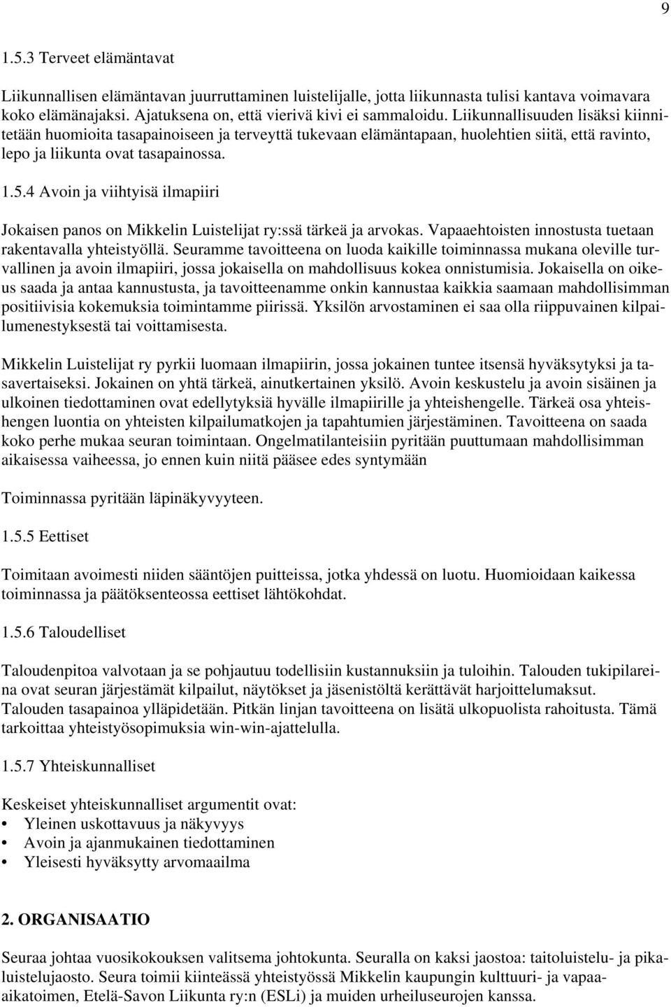 4 Avoin ja viihtyisä ilmapiiri Jokaisen panos on Mikkelin Luistelijat ry:ssä tärkeä ja arvokas. Vapaaehtoisten innostusta tuetaan rakentavalla yhteistyöllä.