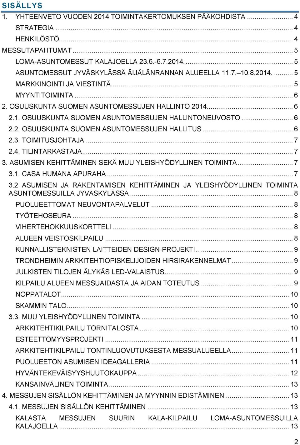 .. 6 2.3. TOIMITUSJOHTAJA... 7 2.4. TILINTARKASTAJA... 7 3. ASUMISEN KEHITTÄMINEN SEKÄ MUU YLEISHYÖDYLLINEN TOIMINTA... 7 3.1. CASA HUMANA APURAHA... 7 3.2 ASUMISEN JA RAKENTAMISEN KEHITTÄMINEN JA YLEISHYÖDYLLINEN TOIMINTA ASUNTOMESSUILLA JYVÄSKYLÄSSÄ.