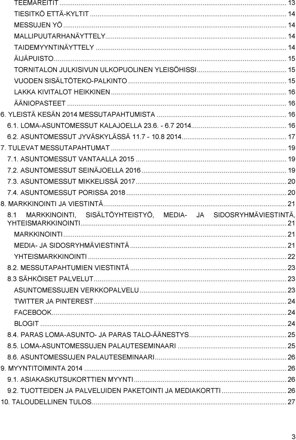 7-10.8 2014... 17 7. TULEVAT MESSUTAPAHTUMAT... 19 7.1. ASUNTOMESSUT VANTAALLA 2015... 19 7.2. ASUNTOMESSUT SEINÄJOELLA 2016... 19 7.3. ASUNTOMESSUT MIKKELISSÄ 2017... 20 7.4. ASUNTOMESSUT PORISSA 2018.