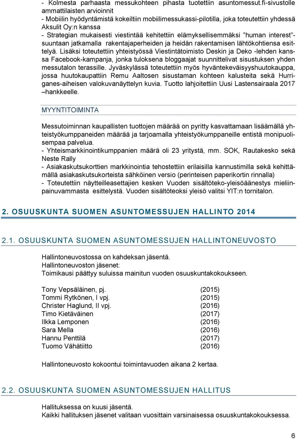 elämyksellisemmäksi human interest - suuntaan jatkamalla rakentajaperheiden ja heidän rakentamisen lähtökohtiensa esittelyä.