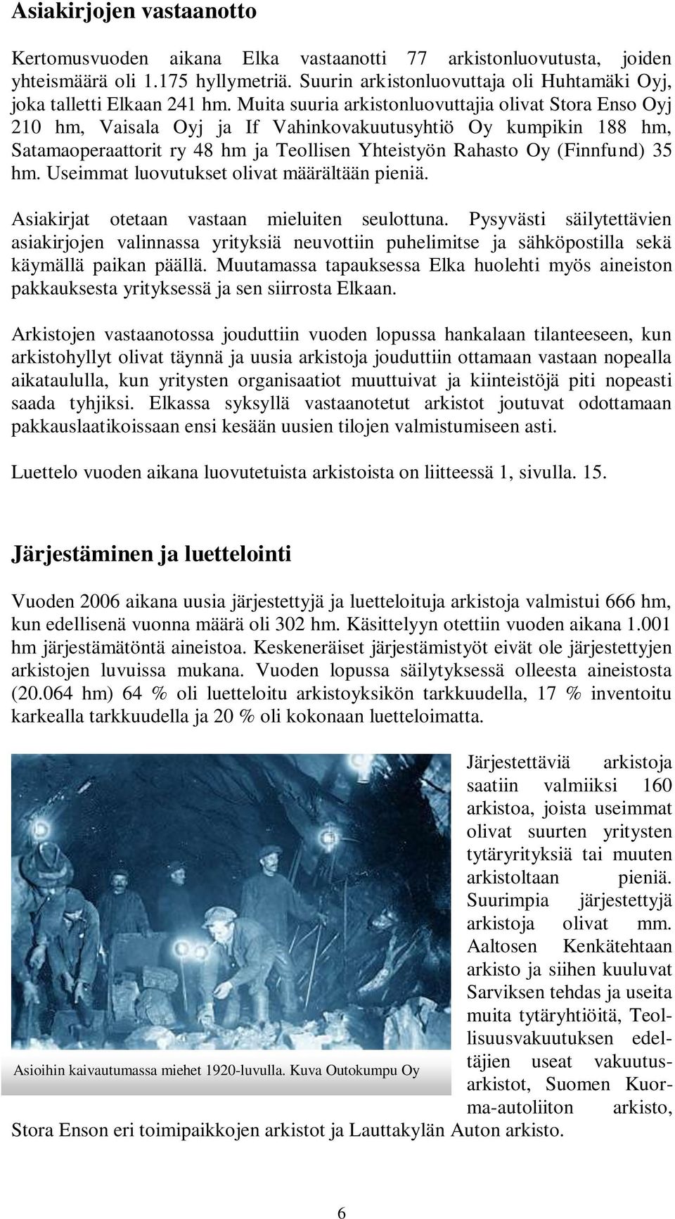 Muita suuria arkistonluovuttajia olivat Stora Enso Oyj 210 hm, Vaisala Oyj ja If Vahinkovakuutusyhtiö Oy kumpikin 188 hm, Satamaoperaattorit ry 48 hm ja Teollisen Yhteistyön Rahasto Oy (Finnfund) 35