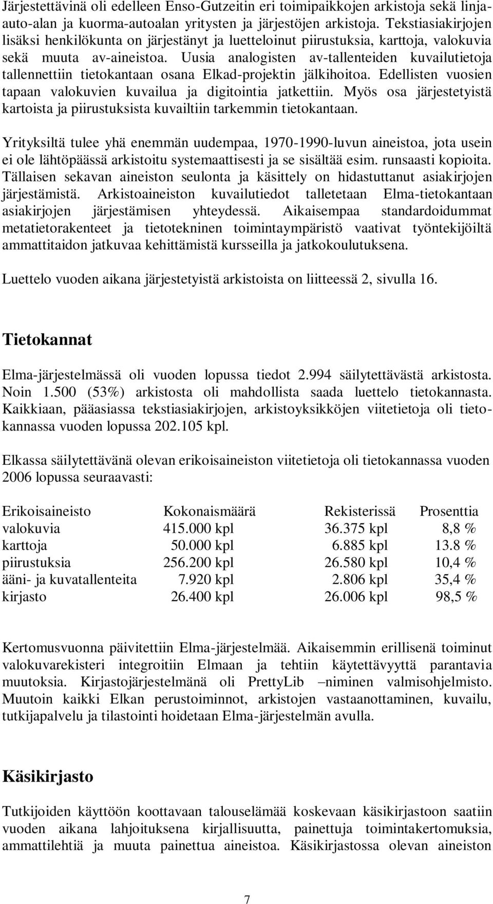 Uusia analogisten av-tallenteiden kuvailutietoja tallennettiin tietokantaan osana Elkad-projektin jälkihoitoa. Edellisten vuosien tapaan valokuvien kuvailua ja digitointia jatkettiin.