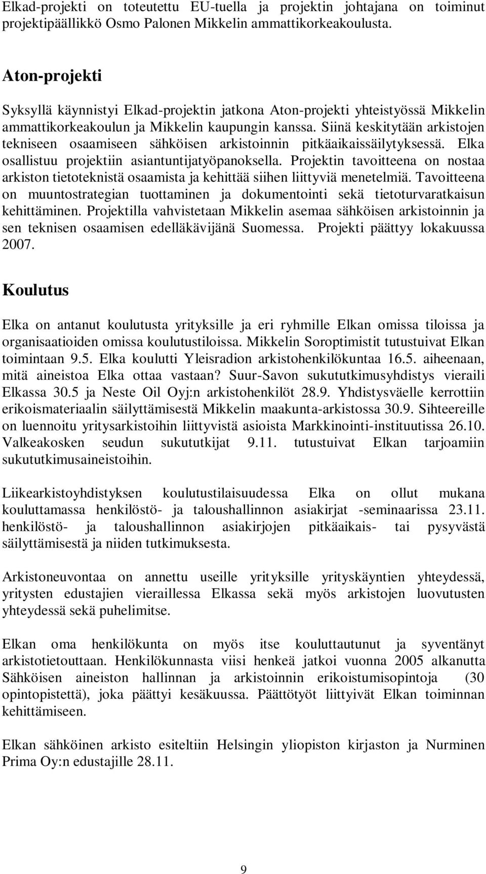 Siinä keskitytään arkistojen tekniseen osaamiseen sähköisen arkistoinnin pitkäaikaissäilytyksessä. Elka osallistuu projektiin asiantuntijatyöpanoksella.