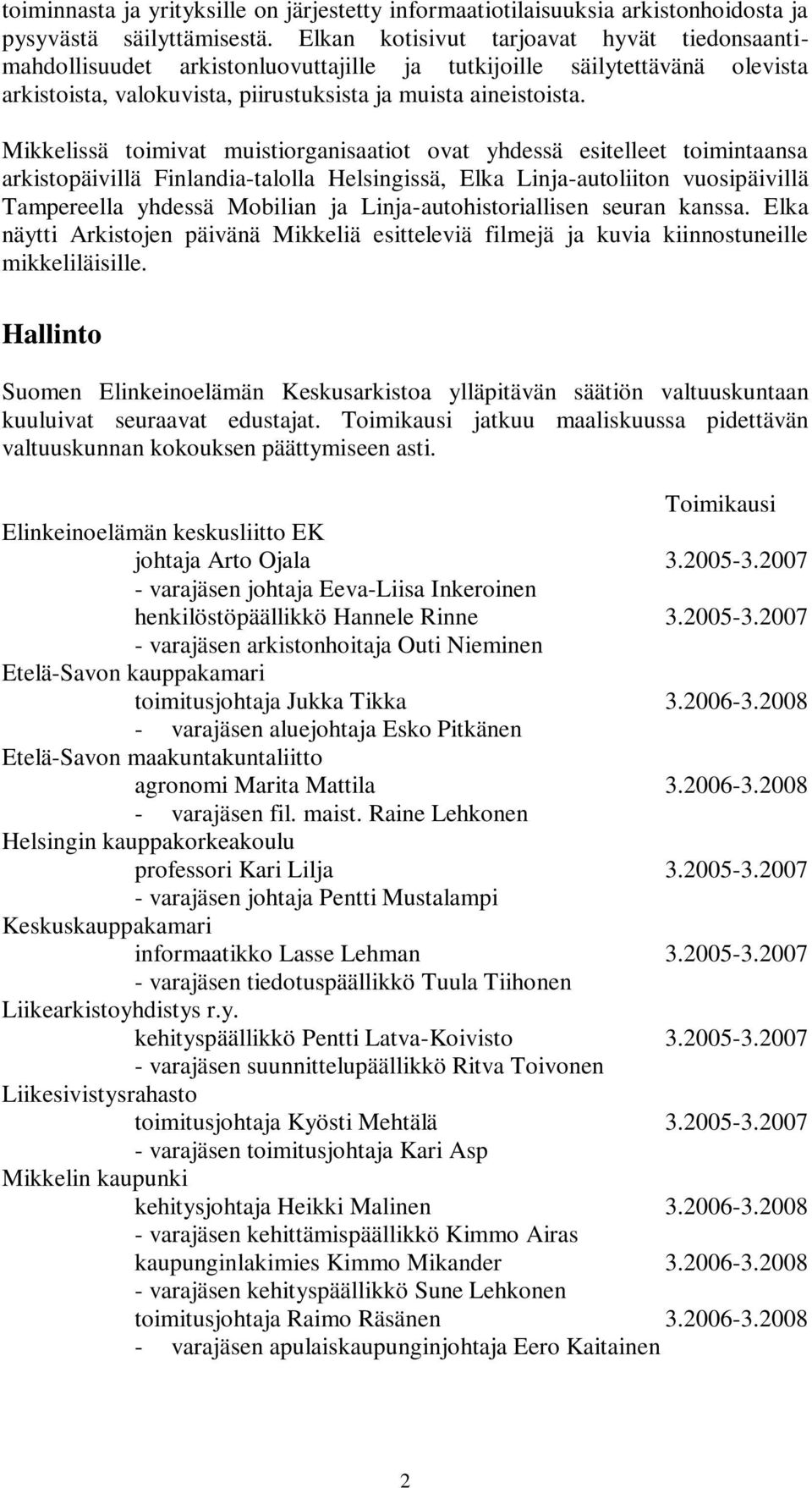 Mikkelissä toimivat muistiorganisaatiot ovat yhdessä esitelleet toimintaansa arkistopäivillä Finlandia-talolla Helsingissä, Elka Linja-autoliiton vuosipäivillä Tampereella yhdessä Mobilian ja