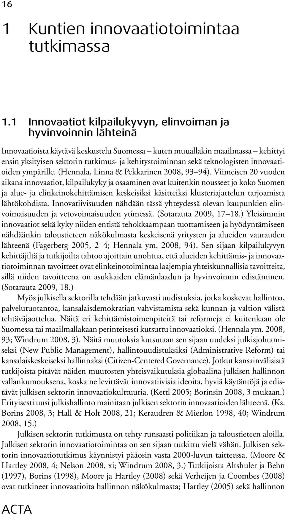 kehitystoiminnan sekä teknologisten innovaatioiden ympärille. (Hennala, Linna & Pekkarinen 2008, 93 94).