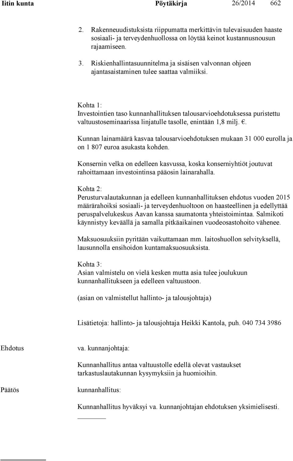 Kohta 1: Investointien taso kunnanhallituksen talousarvioehdotuksessa puristettu valtuustoseminaarissa linjatulle tasolle, enintään 1,8 milj.