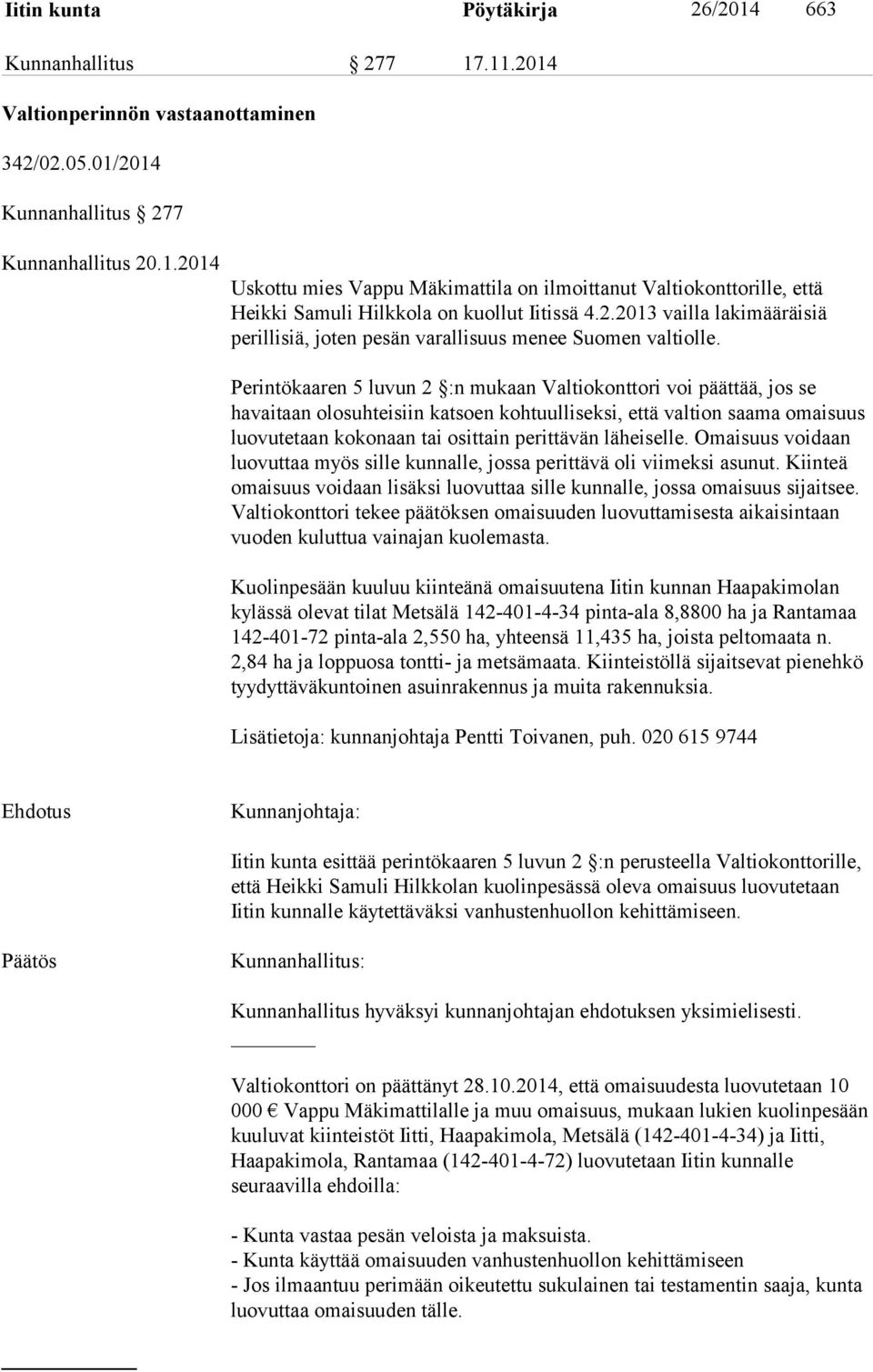 Perintökaaren 5 luvun 2 :n mukaan Valtiokonttori voi päättää, jos se havaitaan olosuhteisiin katsoen kohtuulliseksi, että valtion saama omaisuus luovutetaan kokonaan tai osittain perittävän