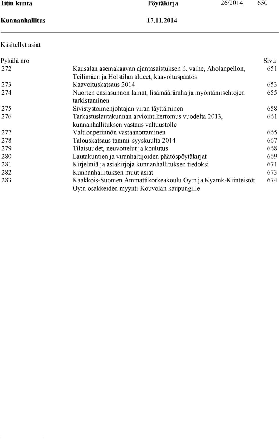 Sivistystoimenjohtajan viran täyttäminen 658 276 Tarkastuslautakunnan arviointikertomus vuodelta 2013, 661 kunnanhallituksen vastaus valtuustolle 277 Valtionperinnön vastaanottaminen 665 278