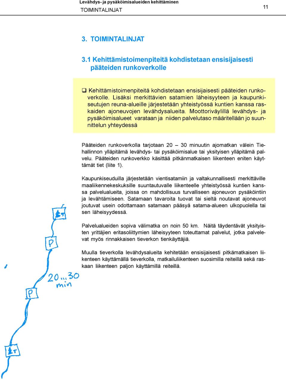 Moottoriväylillä levähdys- ja pysäköimisalueet varataan ja niiden palvelutaso määritellään jo suunnittelun yhteydessä Pääteiden runkoverkolla tarjotaan 20 30 minuutin ajomatkan välein Tiehallinnon