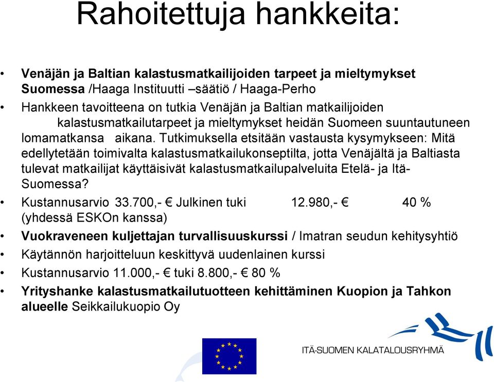 Tutkimuksella etsitään vastausta kysymykseen: Mitä edellytetään toimivalta kalastusmatkailukonseptilta, jotta Venäjältä ja Baltiasta tulevat matkailijat käyttäisivät kalastusmatkailupalveluita Etelä-