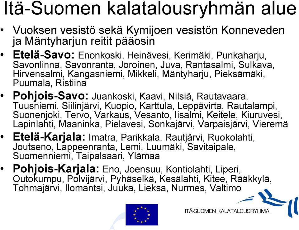 Karttula, Leppävirta, Rautalampi, Suonenjoki, Tervo, Varkaus, Vesanto, Iisalmi, Keitele, Kiuruvesi, Lapinlahti, Maaninka, Pielavesi, Sonkajärvi, Varpaisjärvi, Vieremä Etelä-Karjala: Imatra,
