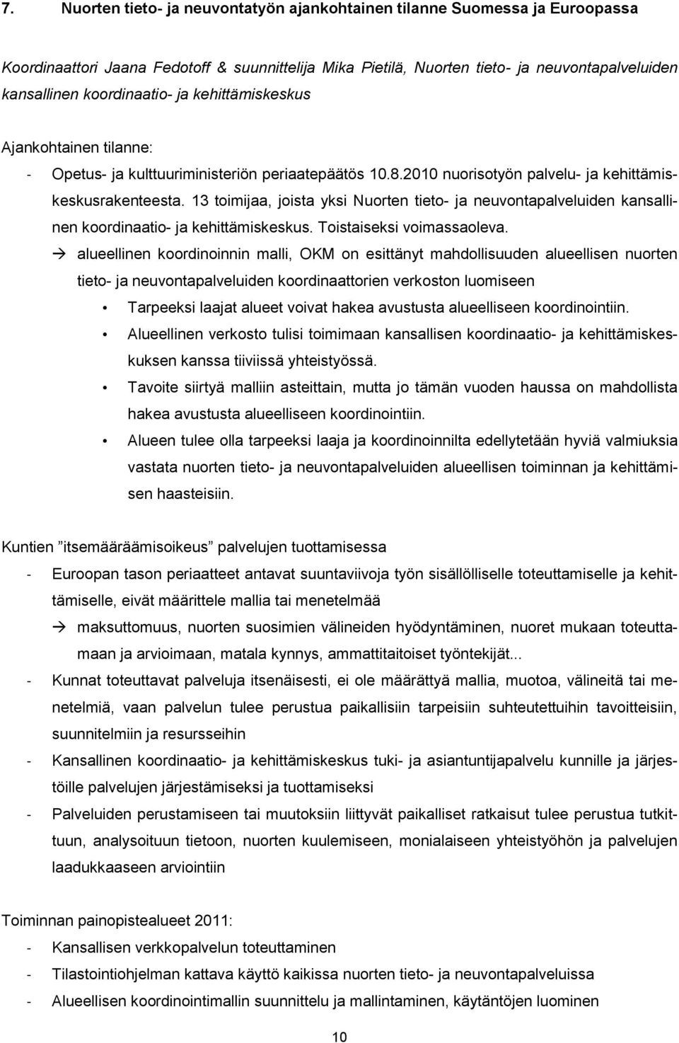 13 toimijaa, joista yksi Nuorten tieto- ja neuvontapalveluiden kansallinen koordinaatio- ja kehittämiskeskus. Toistaiseksi voimassaoleva.