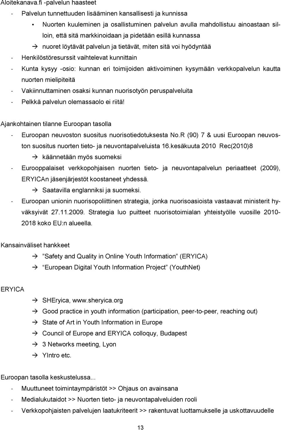 pidetään esillä kunnassa nuoret löytävät palvelun ja tietävät, miten sitä voi hyödyntää - Henkilöstöresurssit vaihtelevat kunnittain - Kunta kysyy -osio: kunnan eri toimijoiden aktivoiminen kysymään