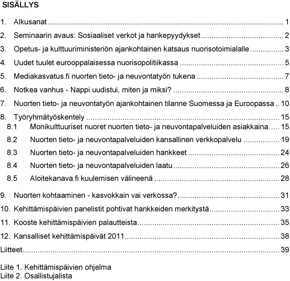 Nuorten tieto- ja neuvontatyön ajankohtainen tilanne Suomessa ja Euroopassa.. 10 8. Työryhmätyöskentely... 15 8.1 Monikulttuuriset nuoret nuorten tieto- ja neuvontapalveluiden asiakkaina... 15 8.2 Nuorten tieto- ja neuvontapalveluiden kansallinen verkkopalvelu.