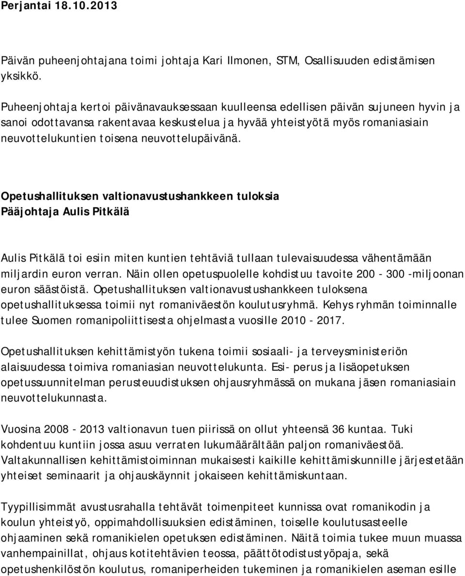 neuvottelupäivänä. Opetushallituksen valtionavustushankkeen tuloksia Pääjohtaja Aulis Pitkälä Aulis Pitkälä toi esiin miten kuntien tehtäviä tullaan tulevaisuudessa vähentämään miljardin euron verran.