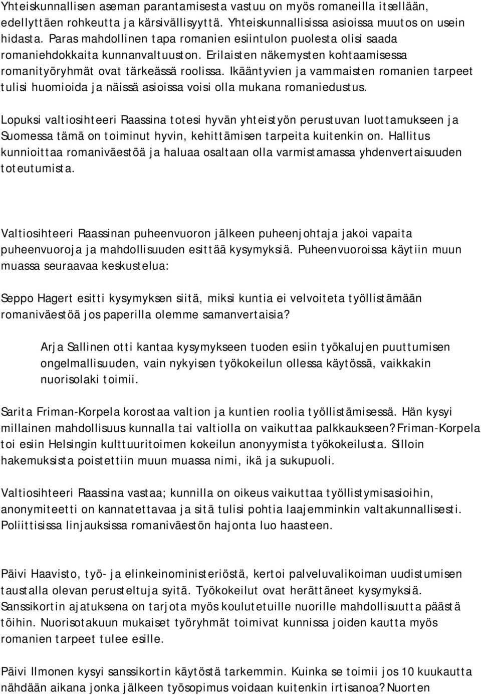 Ikääntyvien ja vammaisten romanien tarpeet tulisi huomioida ja näissä asioissa voisi olla mukana romaniedustus.