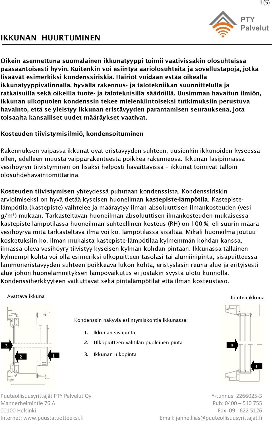 Uusimman havaitun ilmiön, ikkunan ulkopuolen kondenssin tekee mielenkiintoiseksi tutkimuksiin perustuva havainto, että se yleistyy ikkunan eristävyyden parantamisen seurauksena, jota toisaalta