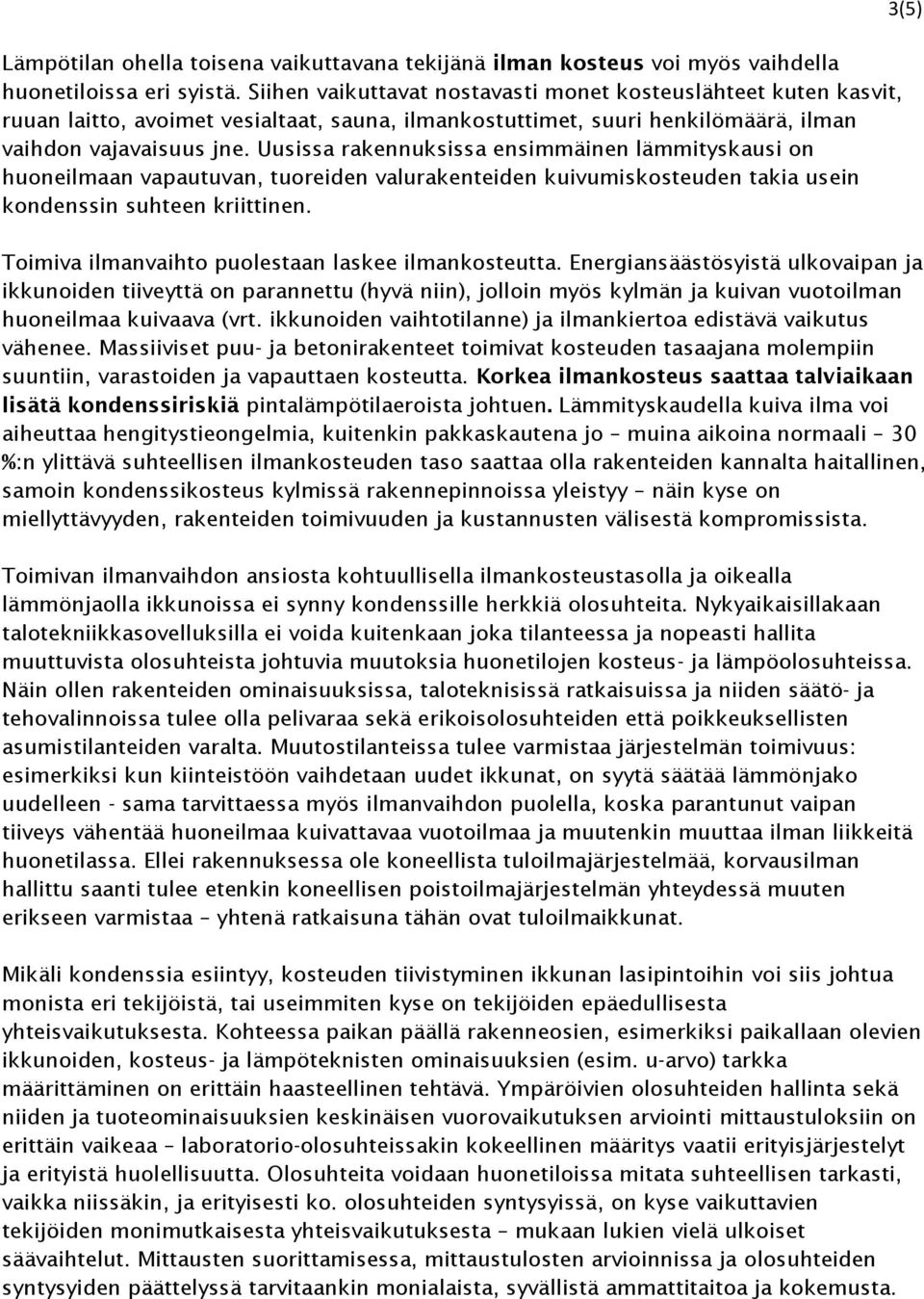 kuivumiskosteuden takia usein kondenssin suhteen kriittinen Toimiva ilmanvaihto puolestaan laskee ilmankosteutta Energiansäästösyistä ulkovaipan ja ikkunoiden tiiveyttä on parannettu (hyvä niin),