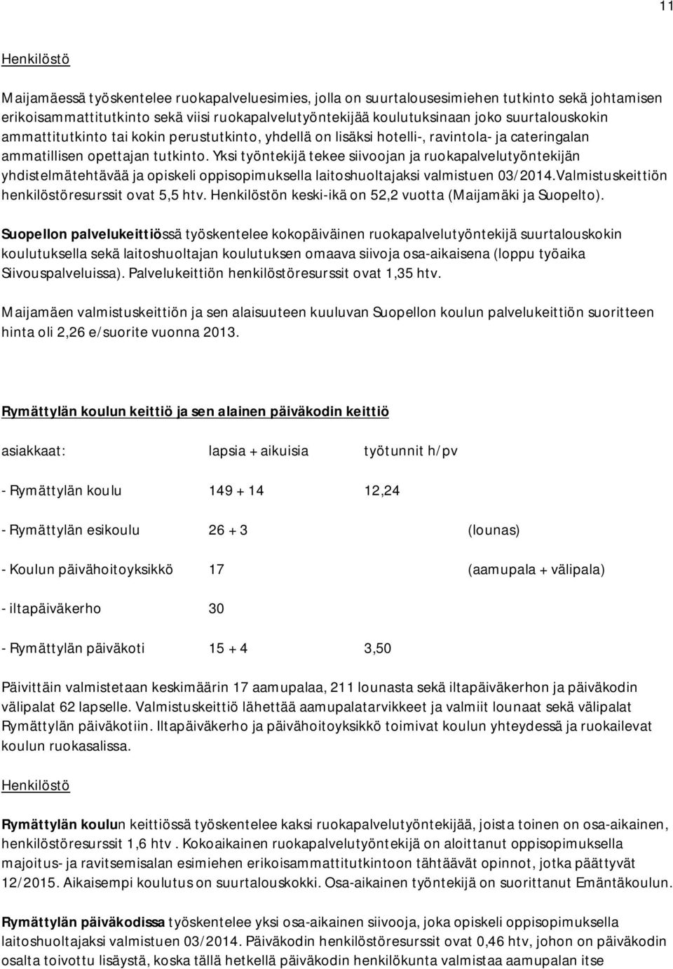 Yksi työntekijä tekee siivoojan ja ruokapalvelutyöntekijän yhdistelmätehtävää ja opiskeli oppisopimuksella laitoshuoltajaksi valmistuen 03/2014.Valmistuskeittiön henkilöstöresurssit ovat 5,5 htv.