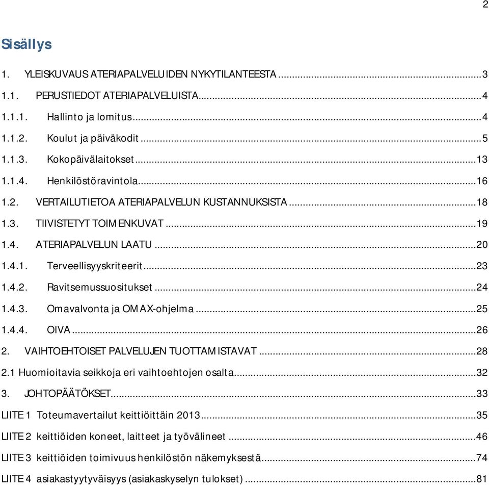 4.2. Ravitsemussuositukset... 24 1.4.3. Omavalvonta ja OMAX-ohjelma... 25 1.4.4. OIVA... 26 2. VAIHTOEHTOISET PALVELUJEN TUOTTAMISTAVAT... 28 2.1 Huomioitavia seikkoja eri vaihtoehtojen osalta... 32 3.